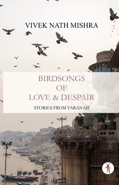 Birdsongs of Love & Despair: Stories from Varanasi - Paperback
