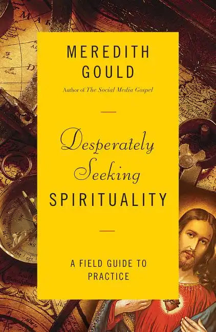 Desperately Seeking Spirituality: A Field Guide to Practice - Paperback