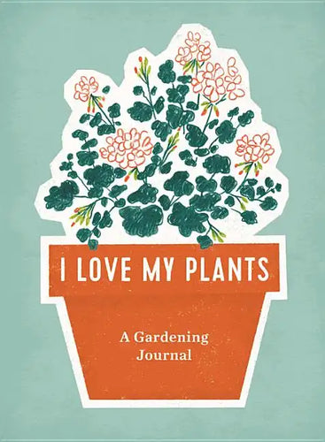 I Love My Plants: A Gardening Journal - Spiral