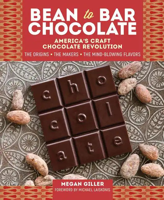 Bean-To-Bar Chocolate: America's Craft Chocolate Revolution: The Origins, the Makers, and the Mind-Blowing Flavors - Hardcover