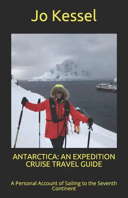 Antarctica: AN EXPEDITION CRUISE TRAVEL GUIDE: A Personal Account of Sailing to the Seventh Continent - Paperback