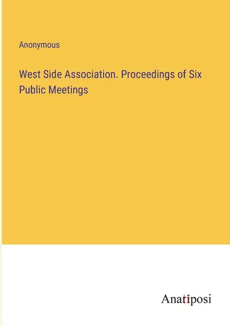 West Side Association. Proceedings of Six Public Meetings - Paperback