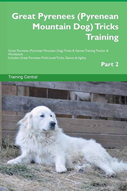 Great Pyrenees (Pyrenean Mountain Dog) Tricks Training Great Pyrenees Tricks & Games Training Tracker & Workbook. Includes: Great Pyrenees Multi-Level - Paperback