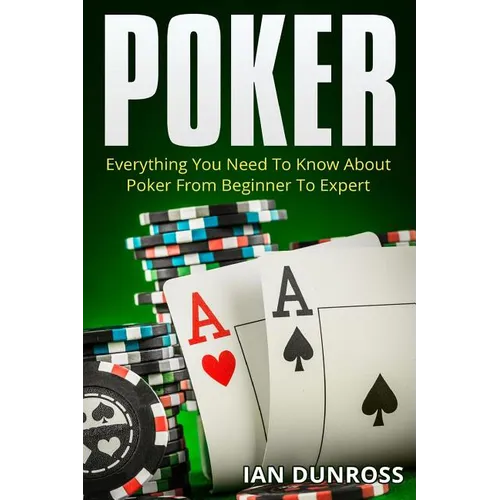 Poker: Everything You Need To Know About Poker From Beginner To Expert - Paperback