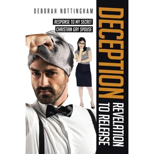 Deception Revelation to Release: Response to my secret Christian gay spouse - Paperback