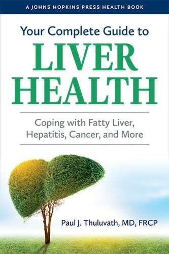 Your Complete Guide to Liver Health: Coping with Fatty Liver, Hepatitis, Cancer, and More - Paperback