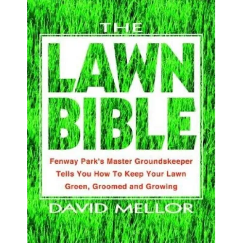 The Lawn Bible: How to Keep It Green, Groomed, and Growing Every Season of the Year - Paperback
