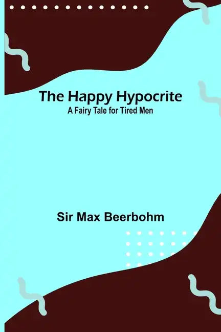 The Happy Hypocrite: A Fairy Tale for Tired Men - Paperback