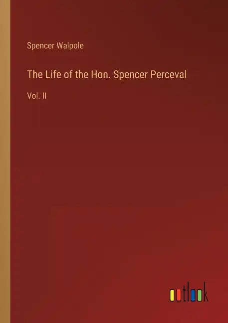 The Life of the Hon. Spencer Perceval: Vol. II - Paperback