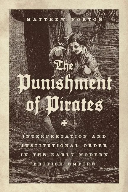 The Punishment of Pirates: Interpretation and Institutional Order in the Early Modern British Empire - Hardcover