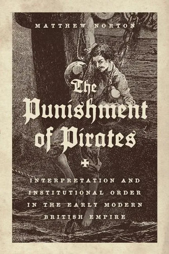 The Punishment of Pirates: Interpretation and Institutional Order in the Early Modern British Empire - Hardcover