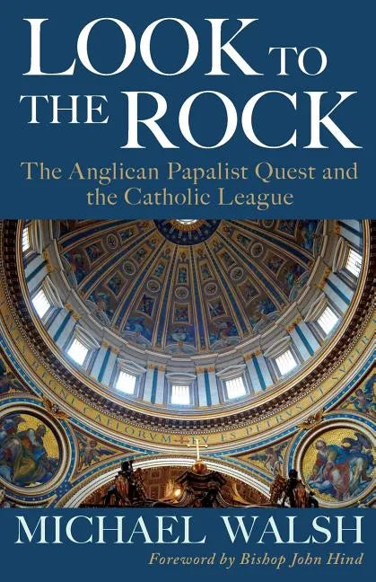 Look to the Rock: The Catholic League and the Anglican Papalist Quest for Reunion - Paperback