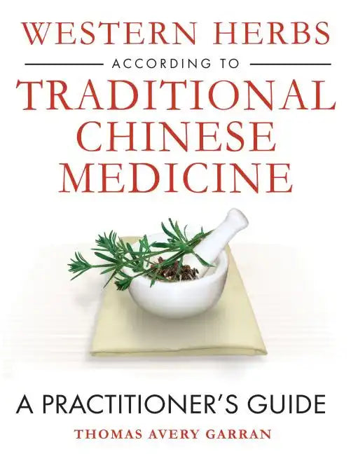 Western Herbs According to Traditional Chinese Medicine: A Practitioner's Guide - Hardcover