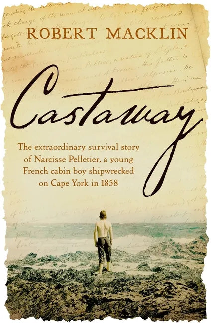 Castaway: The Extraordinary Survival Story of Narcisse Pelletier, a Young French Cabin Boy Shipwrecked on Cape York in 1858 - Paperback