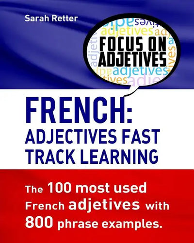French: Adjectives Fast Track Learning.: The 100 most used French adjectives with 800 phrase examples. - Paperback