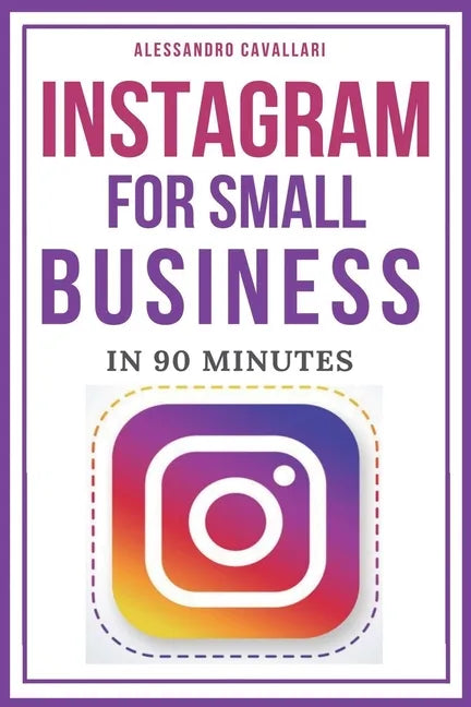 Instagram for Small Business in 90 Minutes: Leverage your business using strategies to create successful profiles and gain thousands of followers. Qui - Paperback