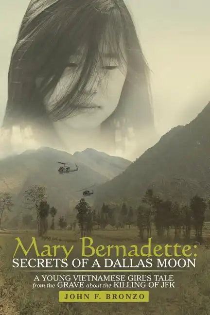 Mary Bernadette: Secrets of a Dallas Moon: A Young Vietnamese Girl's Tale from the Grave about the Killing of JFK - Paperback