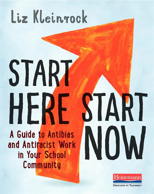 Start Here, Start Now: A Guide to Antibias and Antiracist Work in Your School Community - Paperback