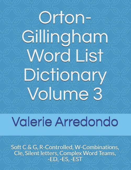 Orton-Gillingham Word List Dictionary Volume 3: Soft C & G, R-Controlled, W-Combinations, Cle, Silent letters, Complex Word Teams, -ED, -ES, -EST - Paperback