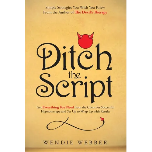 Ditch the Script: Get Everything You Need from the Client for Successful Hypnotherapy and Set Up to Wrap Up with Results - Paperback
