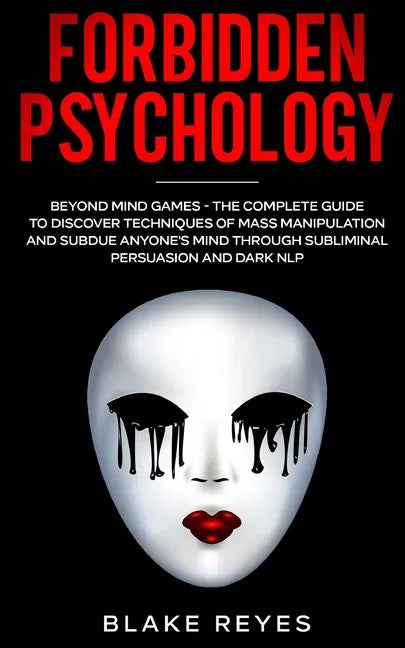 Forbidden Psychology: Beyond Mind Games - The Complete Guide to Discover Techniques of Mass Manipulation and Subdue Anyone's Mind through Subliminal P - Paperback