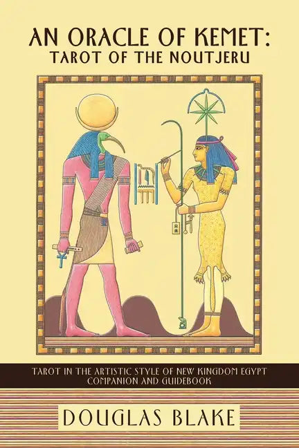 An Oracle of Kemet: Tarot of the Noutjeru: Tarot in the Artistic Style of New Kingdom Egypt Companion and Guidebook - Paperback