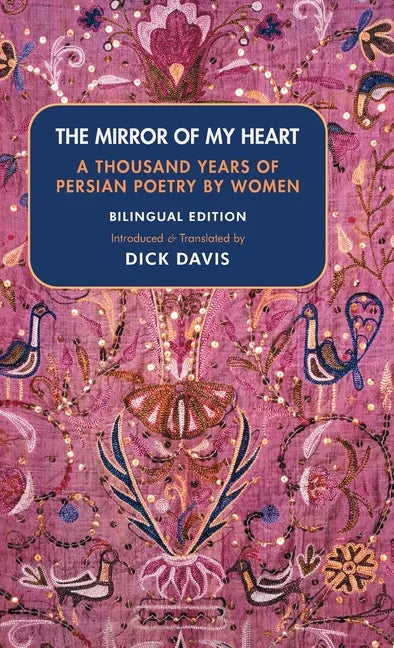 The Mirror of My Heart (Bilingual Edition): A Thousand Years of Persian Poetry by Women - Hardcover