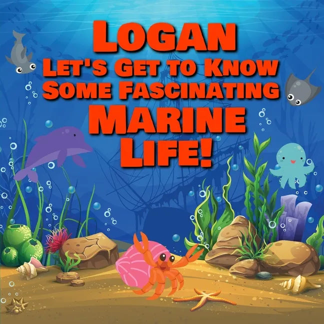 Logan Let's Get to Know Some Fascinating Marine Life!: Personalized Baby Books with Your Child's Name in the Story - Ocean Animals Books for Toddlers - Paperback