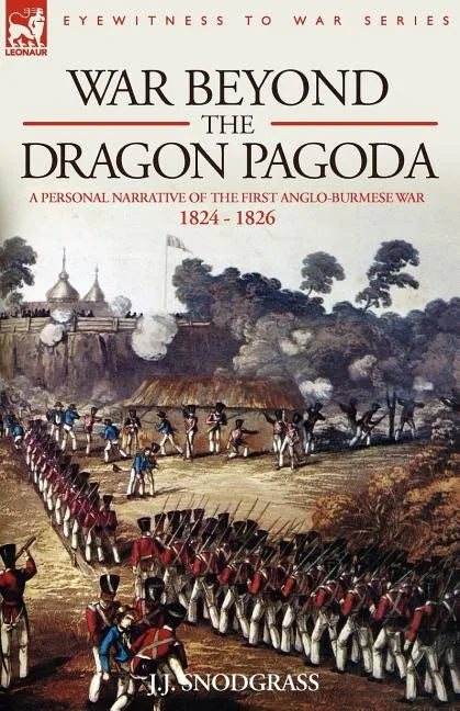 War Beyond the Dragon Pagoda: A Personal Narrative of the First Anglo-Burmese War 1824 - 1826 - Paperback