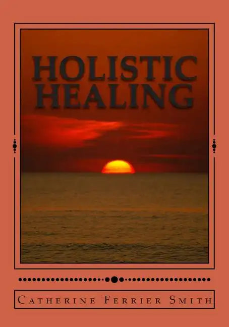 Holistic Healing: Age Reversal and Body Rejuvenation Made Easy! a Face, Back and Body Longevity Care Process for Age Reversal, Healing a - Paperback