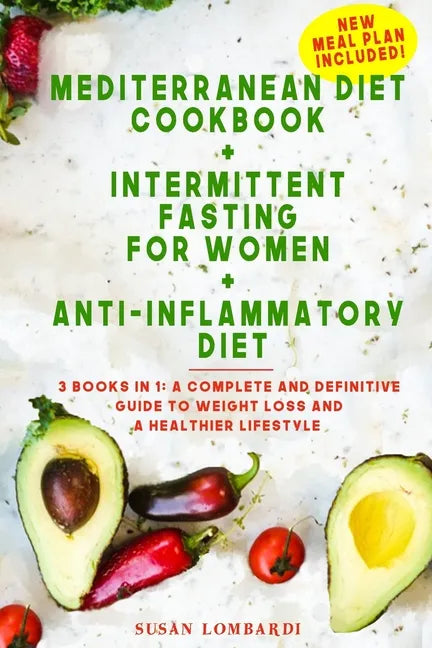 Mediterranean Diet Cookbook + Intermittent Fasting For Women + Anti-Inflammatory Diet: 3 books in 1: A Complete and Definitive Guide to Weight Loss an - Paperback