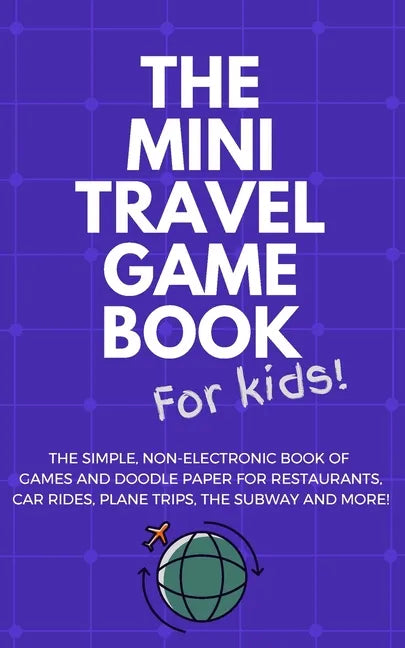 THE MINI TRAVEL GAME BOOK For Kids!: The Simple, Non-Electronic Book of Games and Doodle Paper for Restaurants, Car Rides, Plane Trips, the Subway and - Paperback