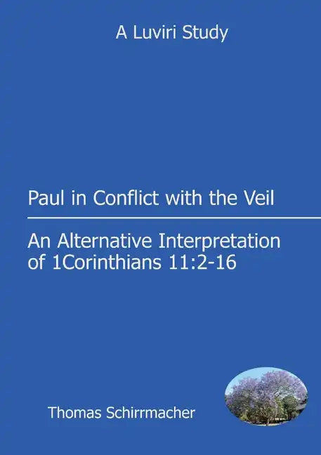 Paul in Conflict with the Veil: An Alternative Interpretation of 1 Corinthians 11:2-16 - Paperback