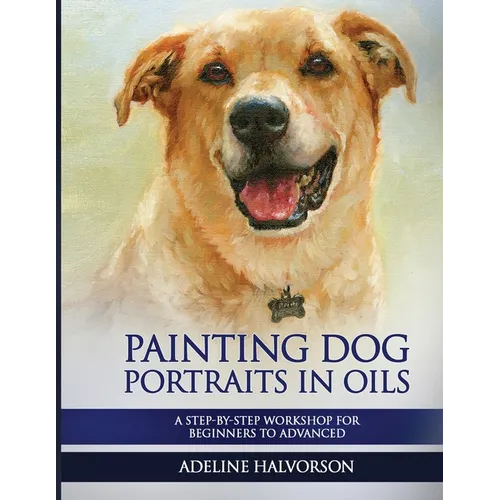 Painting Dog Portraits in Oils: A Step by Step Workshop for Beginners to Advanced - Paperback