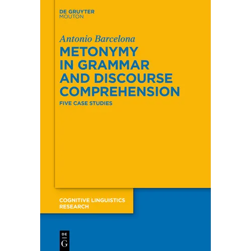 Metonymy in Grammar and Discourse Comprehension: Five Case Studies - Hardcover