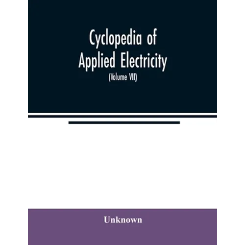 Cyclopedia of applied electricity: a general reference work on direct-current generators and motors, storage batteries, electrochemistry, welding, ele - Paperback