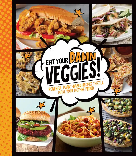 Eat Your Damn Veggies!: Powerful Plant-Based Recipes That'll Make Your Mother Proud - Hardcover