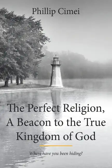 The Perfect Religion, A Beacon to the True Kingdom of God: Where have you been hiding? - Paperback
