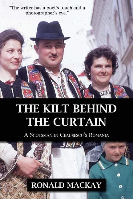 The Kilt Behind the Curtain: A Scotsman in Ceausescu's Romania - Paperback