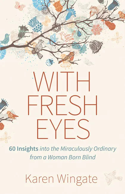 With Fresh Eyes: 60 Insights Into the Miraculously Ordinary from a Woman Born Blind - Paperback