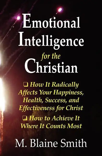Emotional Intelligence for the Christian: How It Radically Affects Your Hapiness, Health, Success, and Effectiveness for Christ. How to Achieve It Whe - Paperback
