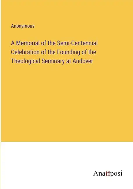 A Memorial of the Semi-Centennial Celebration of the Founding of the Theological Seminary at Andover - Paperback
