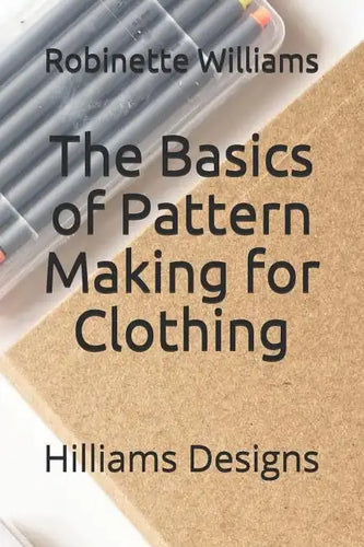 The Basics of Pattern Making for Clothing: Hilliams Designs - Paperback