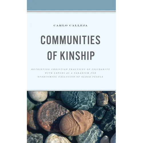 Communities of Kinship: Retrieving Christian Practices of Solidarity with Lepers as a Paradigm for Overcoming Exclusion of Older People - Hardcover