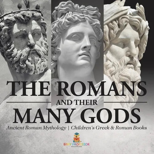 The Romans and Their Many Gods - Ancient Roman Mythology Children's Greek & Roman Books - Paperback