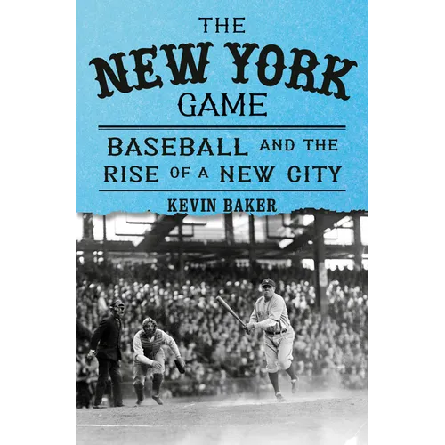 The New York Game: Baseball and the Rise of a New City - Hardcover