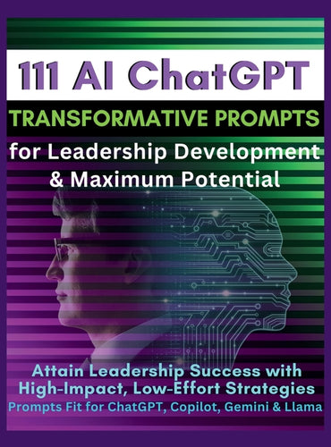 111 AI ChatGPT Transformative Prompts for Leadership Development & Maximum Potential: Attain Leadership Success with High-Impact, Low-Effort Strategie - Hardcover