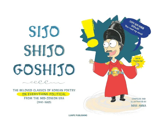 Sijo Shijo Goshijo: The Beloved Classics of Korean Poetry on Everything Political from the Mid-Joseon Era (1441 1689) - Hardcover