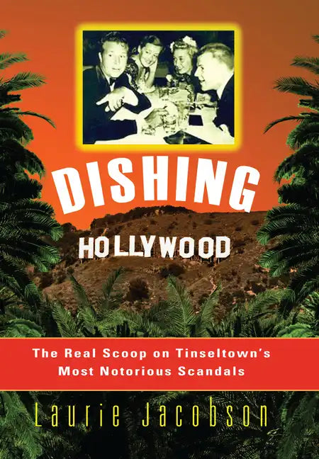 Dishing Hollywood: The Real Scoop on Tinseltown's Most Notorious Scandals - Paperback