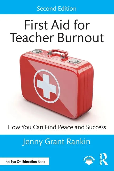 First Aid for Teacher Burnout: How You Can Find Peace and Success - Paperback